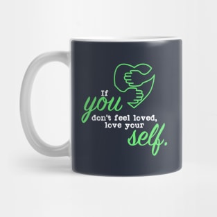 If you dont feel loved love your self Mug